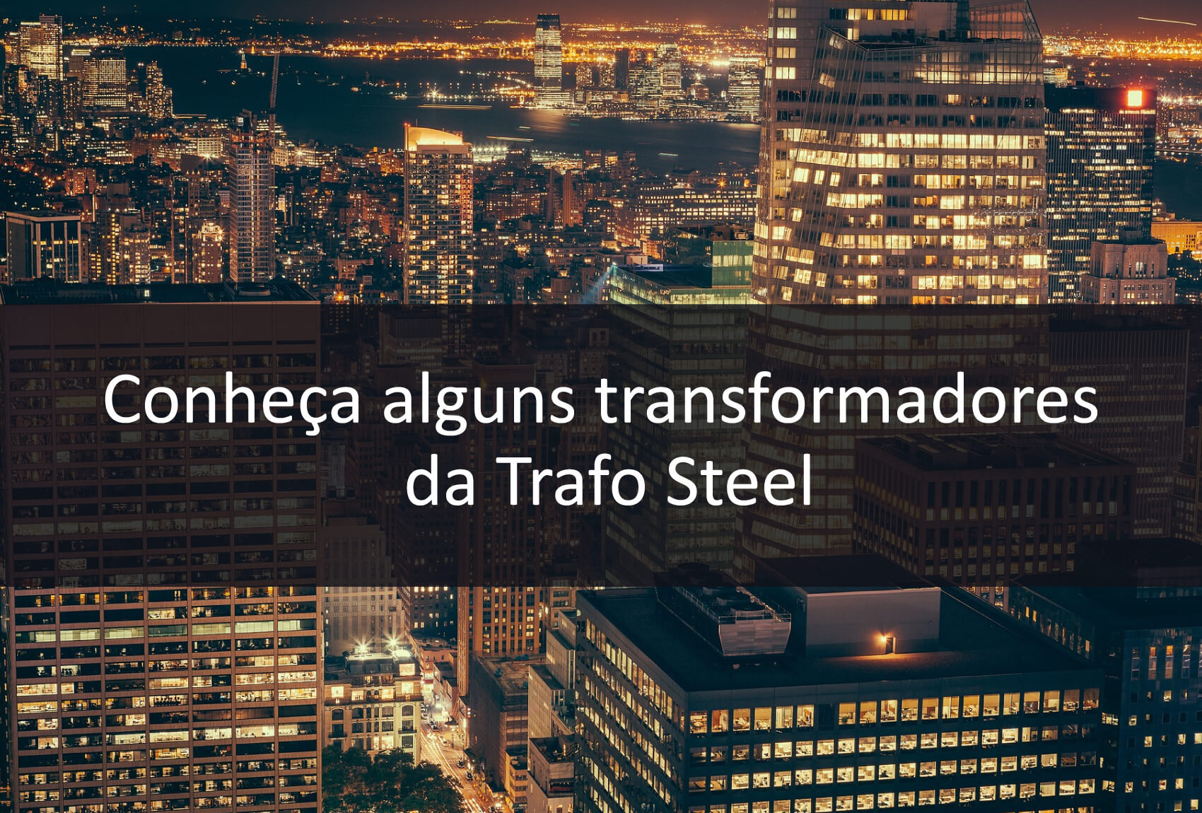 Conheça alguns dos transformadores da Trafo Steel