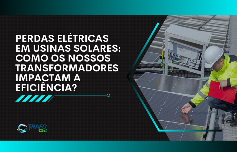 Como os nossos transformadores impactam a eficiência de usinas solares